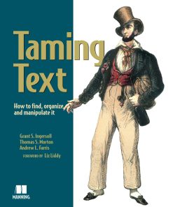 Taming Text How to Find Organize and Manipulate It 1st Edition by Grant Ingersoll , Thomas Morton , Drew Farris ISBN 193398838X 978-1933988382