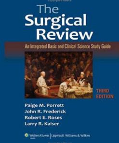 The Surgical Review An Integrated Basic and Clinical Science Study Guide 3rd Edition by Porrett, Paige , Frederick, John , Larry Kaiser , Roses, Robert  ISBN 1605470651 978-1605470658
