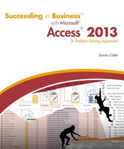 Succeeding in Business TM with Microsoft Access 2013 A Problem Solving Approach 1st edition by Sandra Cable ISBN 128507758X 978-1285077581