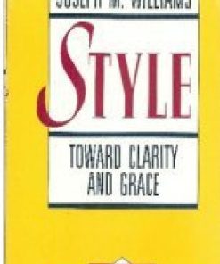 Style Toward Clarity and Grace Chicago Guides to Writing 1st edition by Joseph M Williams  ISBN 0226899152 978-0226899152