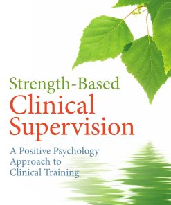 Strength Based Clinical Supervision A Positive Psychology Approach to Clinical Training 1st Edition by John Wade, Janice Jones ISBN 9780826107374 0826107370