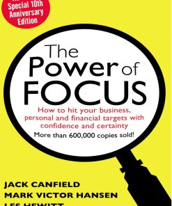 The Power of Focus How to Hit Your Business, Personal and Financial Targets with Absolute Confidence and Certainty 10th editon by Jack Canfield, Mark Hansen, Les Hewitt ISBN 9780757316029