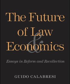 The Future of Law and Economics Essays in Reform and Recollection 1st edition by Guido Calabresi ISBN 0300195893 978-0300195897