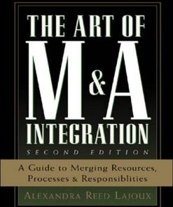 The Art of M and A Integration A Guide to Merging Resources Processes and Responsibilties 2nd Edition by Alexandra Reed Lajoux ISBN 0071448101 978-0071448109
