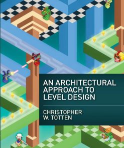 An Architectural Approach to Level Design 1st Edition by Christopher W Totten ISBN 1466585412 978-1466585416