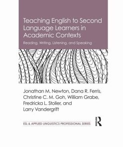 Teaching English to Second Language Learners in Academic Contexts 1st edition by Jonathan Newton, Dana Ferris, Christine Goh, William Grabe ISBN 1138647608 978-1138647602