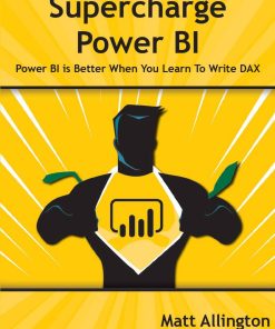 Supercharge Power BI Power BI Is Better When You Learn to Write DAX 1st edition by Allington Matt ISBN 1615470522 978-1615470525