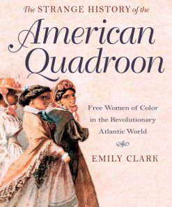 The Strange History of the American Quadroon Free Women of Color in the Revolutionary Atlantic World 1st edition by Emily Clark ISBN‎ 1469622068 ‎ 978-1469622064