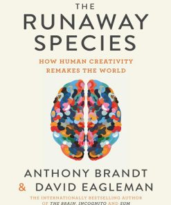 The Runaway Species How human creativity remakes the world 1st edition by David Eagleman, Anthony Brandt ISBN 1936787520 978-1936787524