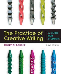 The Practice of Creative Writing A Guide for Students 3rd edition by Heather Sellers ISBN ‎ 1319040160 ‎ 978-1319040161