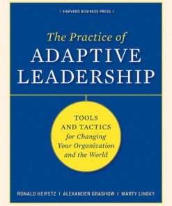 The Practice of Adaptive Leadership 1st edition by Ronald Heifetz, Marty Linsky, Alexander Grashow ISBN B004OC071W 978-1422131022