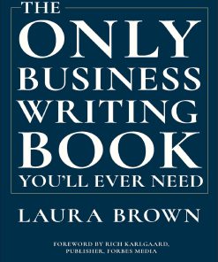 The Only Business Writing Book You'll Ever Need 1st edition by Laura Brown, Rich Karlgaard ISBN 0393635325 978-0393635324