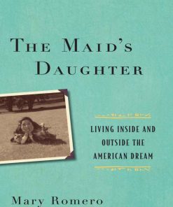 The Maid's Daughter Living Inside and Outside the American Dream 1st edition by Mary Romero ISBN‎ 1479814660 ‎ 978-1479814664