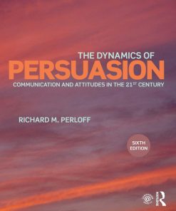 The Dynamics of Persuasion Communication and Attitudes 6th edition by Richard Perloff ISBN 1138100331 978-1138100336