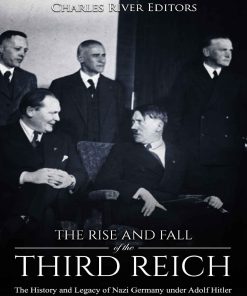 The Rise and Fall of the Third Reich 1st edition by Charles River Editors B07BD32FD6