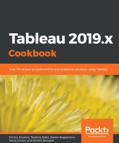Tableau 2019.x Cookbook Over 115 recipes to build end to end analytical solutions using Tableau by Dmitry Anoshin