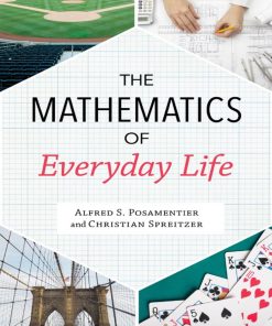 The Mathematics of Everyday Life 1st edition by Alfred Posamentier, Christian Spreitzer ISBN 1633883876 ‎ 978-1633883871