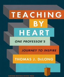 Teaching by Heart One Professor's Journey to Inspire 1st edition by Thomas Delong ISBN 1633698536 9781633698536