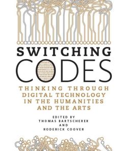 Switching Codes Thinking Through Digital Technology in the Humanities and the Arts
