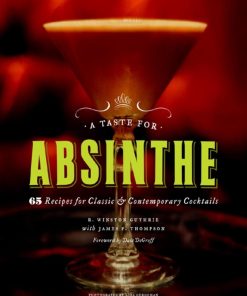 Taste for Absinthe 65 Recipes for Classic and Contemporary CockWinston Guthrie; James F. Thompson; Liza Gershman; Dale Degroff