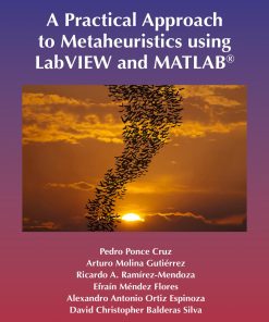 A Practical Approach to Metaheuristics using LabVIEW and MATLABr 1st edition By Pedro Ponce Cruz, Arturo Molina Gutiérrez, Ricardo Ramírez Mendoza, Efraín Méndez Flores, Alexandro Antonio Ortiz Espinoza, David Christopher Balderas Silva 0367337049 9780367337049