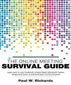 The Online Meeting Survival Guide Learn Google Meet Facebook Rooms Microsoft Teams Skype and Zoom 1st edition by Paul Richard ISBN B088T2ZZ6S 979-8643254980