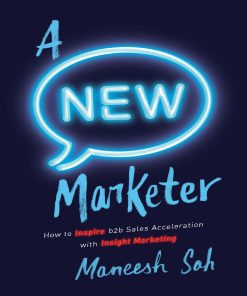 A NEW Marketer How to Inspire b2b Sales Acceleration with Insight Marketing 1st edition by Maneesh Sah ISBN 9811145350 978-9811145353