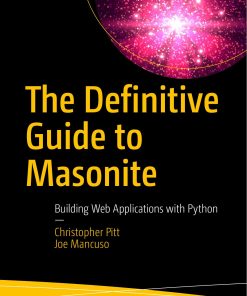 The Definitive Guide to Masonite Building Web Applications with Python 1st Edition by Christopher Pitt, Joe Mancuso ISBN 1484256026 9781484256022