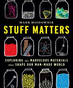 Stuff Matters Exploring the Marvelous Materials That Shape Our Man Made World Mark Miodownik