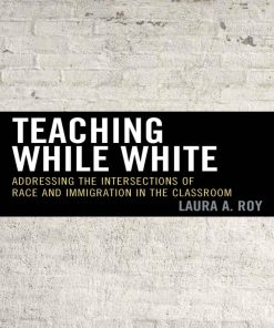 Teaching While White Addressing the Intersections of Race and Immigration in the Classroom Laura A. Roy