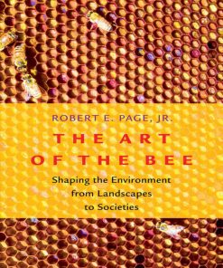 Art of the Bee Shaping the Environment from Landscapes to Societies The
