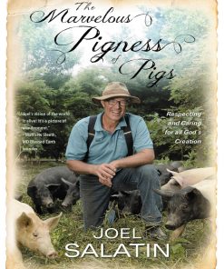 The Marvelous Pigness of Pigs Respecting and Caring for All God's Creation 1st edition by Joel Salatin ISBN 1455536989 978-1455536986