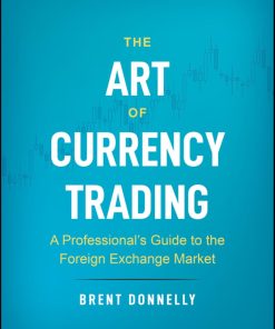 The Art of Currency Trading A Professional's Guide to the Foreign Exchange Market 1st edition by Brent Donnelly ISBN 1119583578 978-1119583578