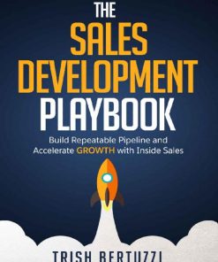The Sales Development Playbook Build Repeatable Pipeline and Accelerate Growth with Inside Sales 1st edition by Trish Bertuzzi  ISBN 0692622039 978-0692622032