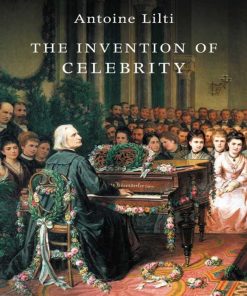 The Invention of Celebrity 1st Edition by Antoine Lilti 9781509508778 1509508775