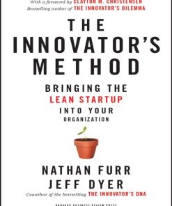 The Innovators Method Bringing the Lean Startup into Your Organization 1st Edition by Nathan Furr, Jeff Dyer, Clayton Christensen ISBN 1625271468 9781625271464