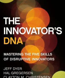 The Innovators DNA Mastering the Five Skills of Disruptive Innovators 1st Edition by Jeff Dyer, Hal Gregersen, Clayton Christensen ISBN 9781422134818 9781422134818