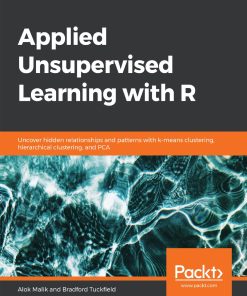 Applied Unsupervised Learning with R Uncover hidden relationshik means clustering hierarchical clustering and PCA Alok Malik