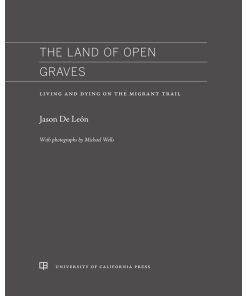 The Land of Open Graves Living and Dying on the Migrant Trail 1st Edition by Jason De Leon 0520958683 9780520958685