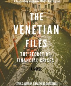 The Venetian Files The Secret of Financial Crises A Novel 1st edition by Izaías Almada , Matheus Grasselli ISBN 1771614846 978-1771614849