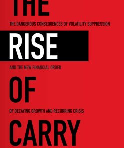 The Rise of Carry The Dangerous Consequences of Volatility Suppression and the New Financial Order of Decaying Growth and Recurring Crisis 1st Edition by Tim Lee, Jamie Lee, Kevin Coldiron ISBN 9781260458411 1260458415