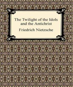 The Twilight of the Idols and The Antichrist 1st edition by Friedrich Wilhelm Nietzsche ISBN 1420934228‎ 9781420934229