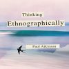 Thinking Ethnographically 1st edition by Paul Atkinson ISBN 9780857025890 0857025899