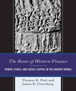The Roots of Western Finance Power, Ethics, and Social Capital in the Ancient World 1st edition by Thomas Park, James Greenberg 1498545815, 9781498545815