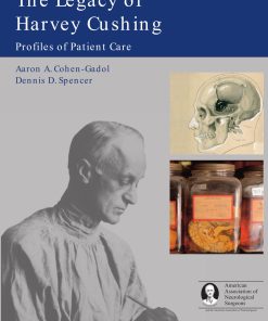 The Legacy of Harvey Cushing Profiles of Patient Care 1st edition by Aaron Cohen Gadol, Dennis Spencer ISBN 1588903893 978-1588903891