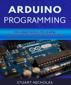 Arduino Programming Tip and Tricks to Learn Arduino Programming Efficiently Nicholas Stuart