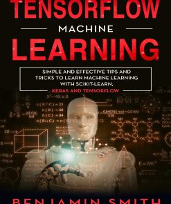 TENSORFLOW MACHINE LEARNING SIMPLE AND EFFECTIVE TIPS AND TRIC LEARN MACHINE LEARNING WITH SCIKIT LEARN KERAS AND TENSORFLOW