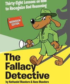 The Fallacy Detective Thirty Eight Lessons on How to Recognize Bad Reasoning 3rd Edition by Nathaniel Bluedorn, Hans Bluedorn ISBN 0974531537 978-0974531533