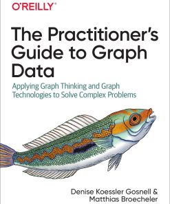 The Practitioner's Guide to Graph Data 1st edition by Denise Koessler Gosnell, Matthtionias Broecheler ISBN 1492044075 978-1492044079