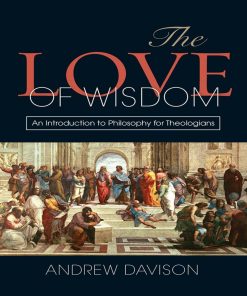 The Love of Wisdom An Introduction to Philosophy for Theologians Andrew Davison 1st edition by Andrew Davison ISBN 0334043840 978-0334043843